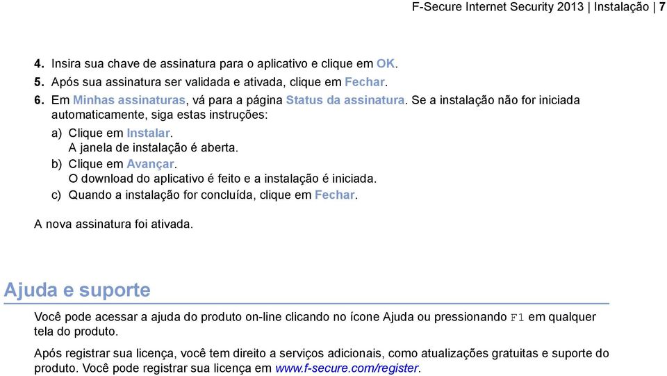 b) Clique em Avançar. O download do aplicativo é feito e a instalação é iniciada. c) Quando a instalação for concluída, clique em Fechar. A nova assinatura foi ativada.