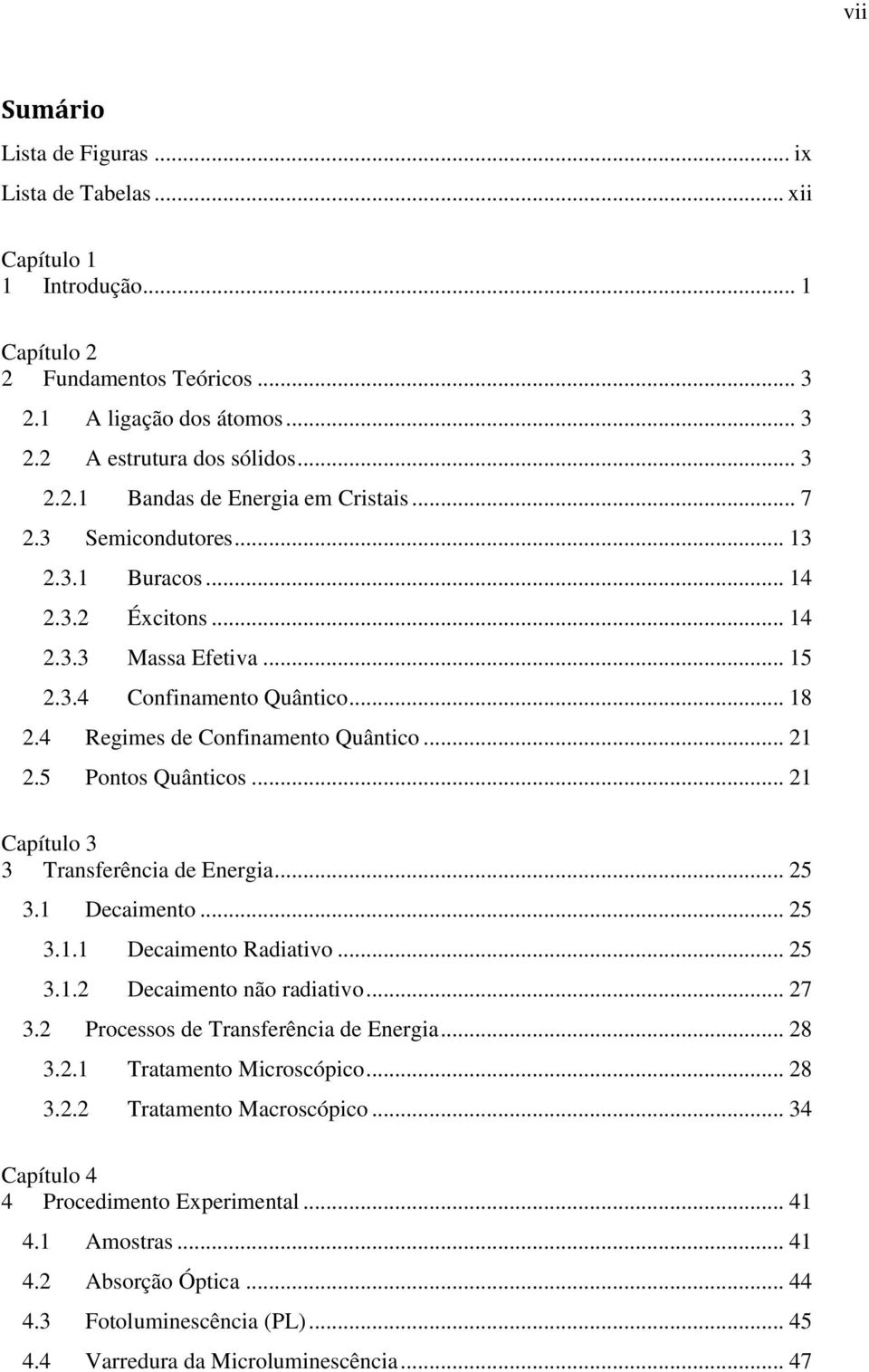 .. 21 Capítulo 3 3 Transferência de Energia... 25 3.1 Decaimento... 25 3.1.1 Decaimento Radiativo... 25 3.1.2 Decaimento não radiativo... 27 3.2 Processos de Transferência de Energia... 28 3.2.1 Tratamento Microscópico.