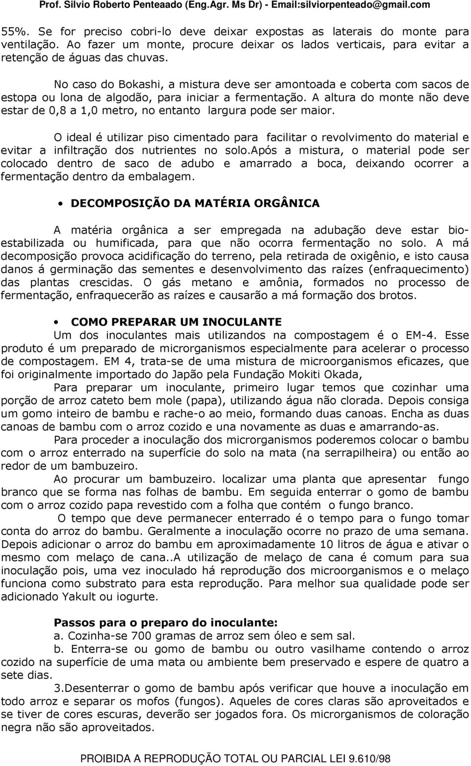 A altura do monte não deve estar de 0,8 a 1,0 metro, no entanto largura pode ser maior.