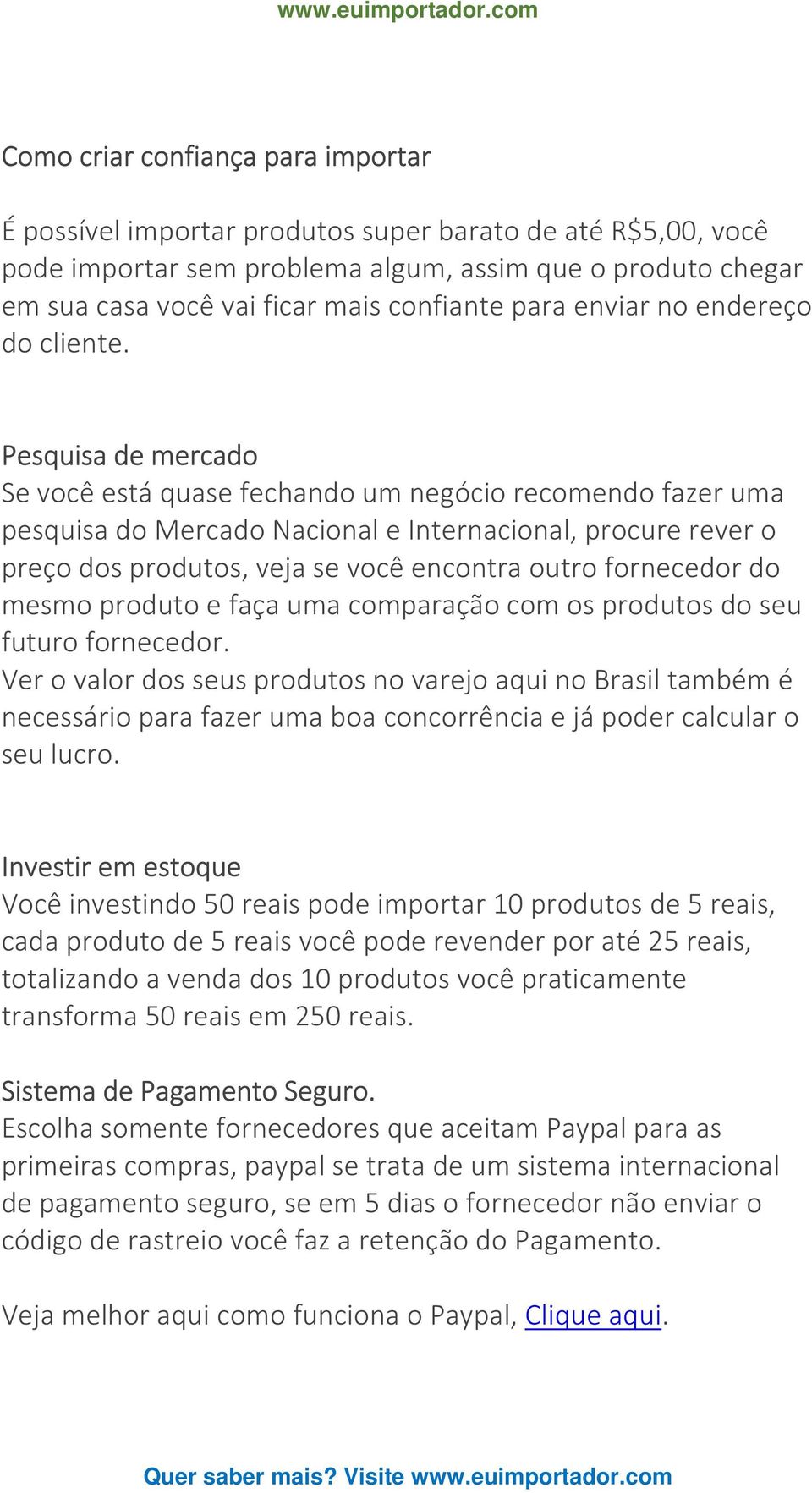 Pesquisa de mercado Se você está quase fechando um negócio recomendo fazer uma pesquisa do Mercado Nacional e Internacional, procure rever o preço dos produtos, veja se você encontra outro fornecedor