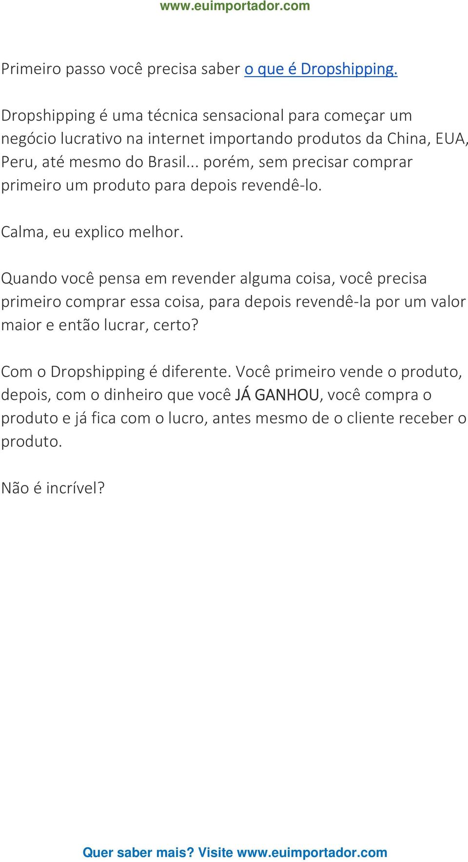 .. porém, sem precisar comprar primeiro um produto para depois revendê-lo. Calma, eu explico melhor.