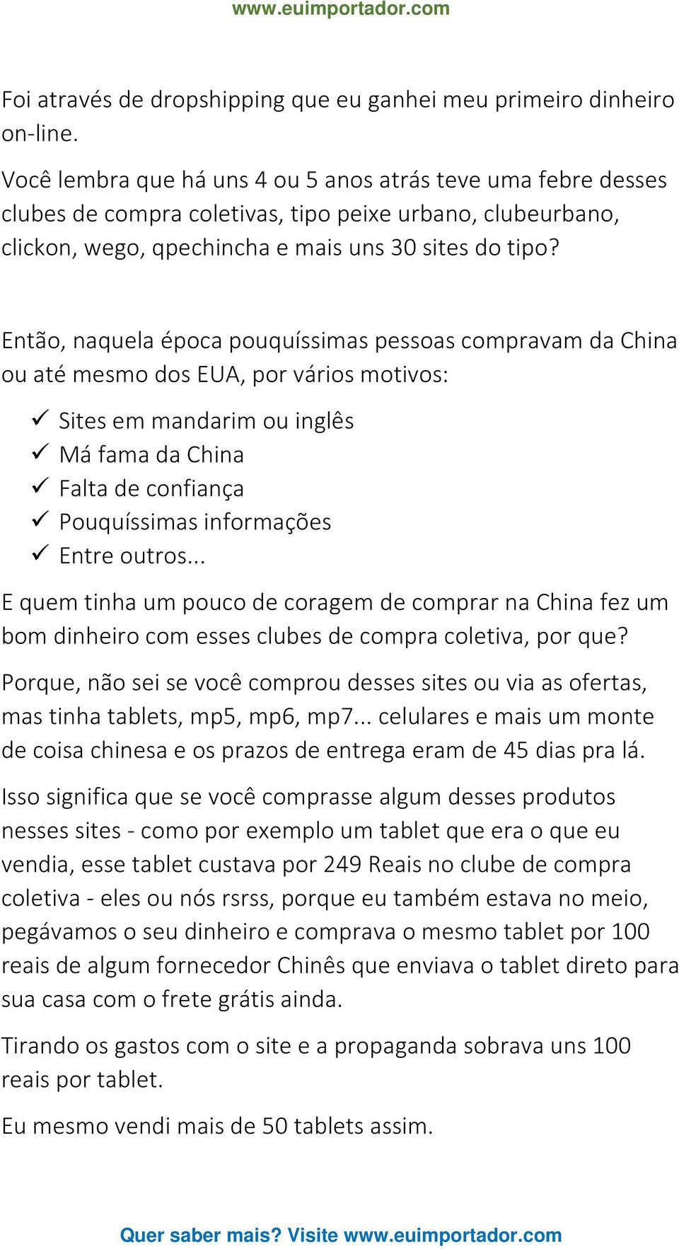 Então, naquela época pouquíssimas pessoas compravam da China ou até mesmo dos EUA, por vários motivos: Sites em mandarim ou inglês Má fama da China Falta de confiança Pouquíssimas informações Entre