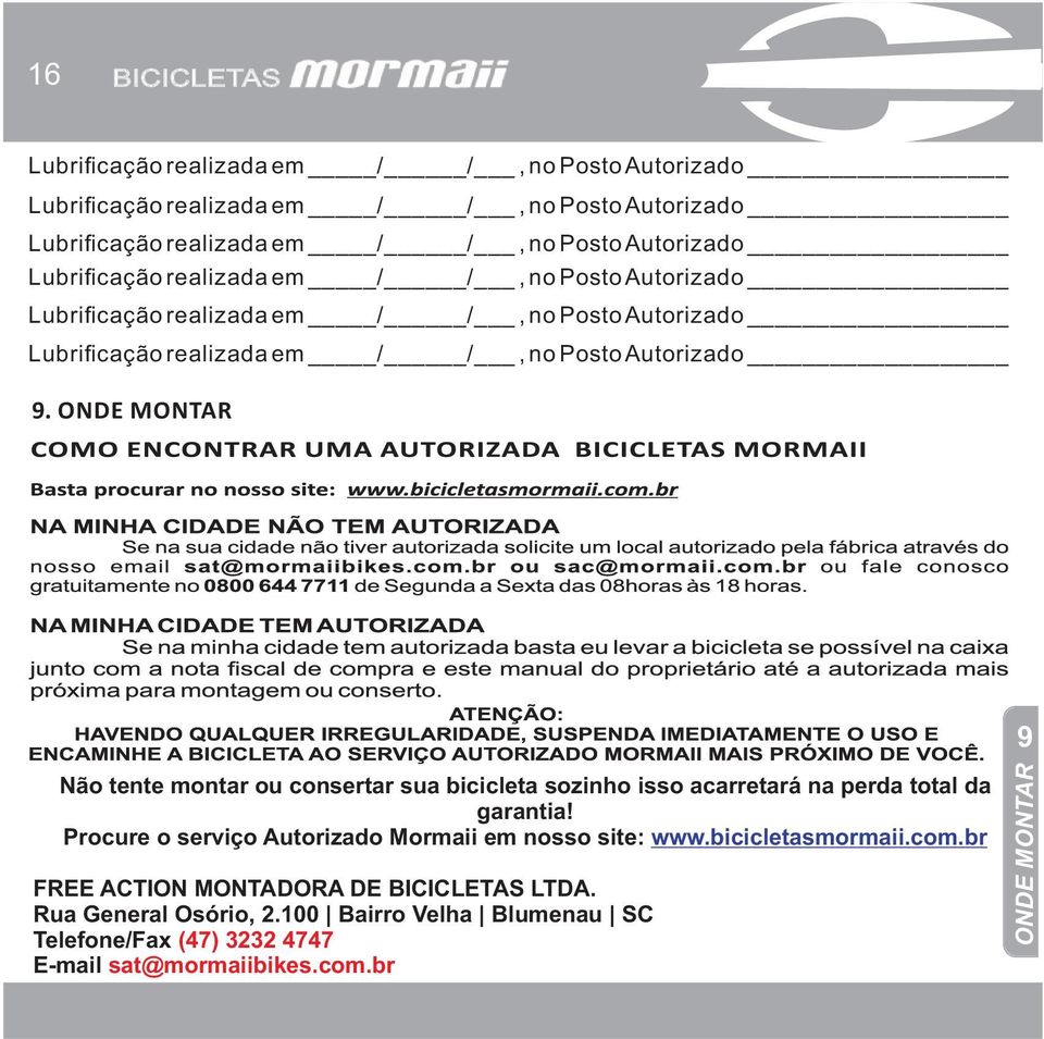 ONDE MONTAR Não tente montar ou consertar sua bicicleta sozinho isso acarretará na perda total da garantia! Procure o serviço Autorizado Mormaii em nosso site: www.