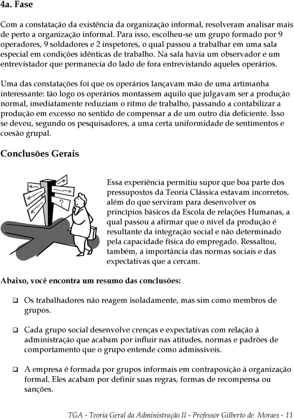 Na sala havia um observador e um entrevistador que permanecia do lado de fora entrevistando aqueles operários.