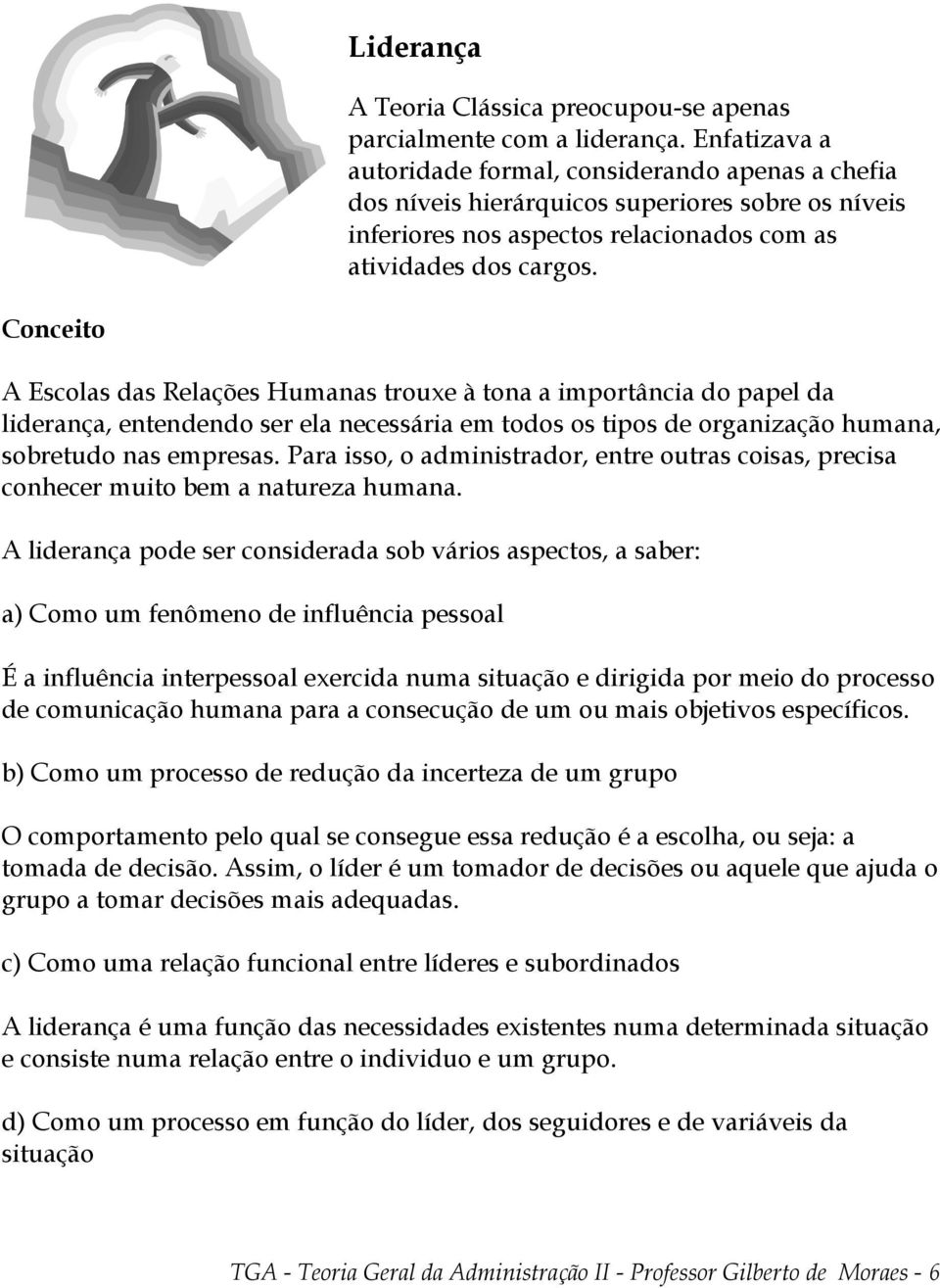 Conceito A Escolas das Relações Humanas trouxe à tona a importância do papel da liderança, entendendo ser ela necessária em todos os tipos de organização humana, sobretudo nas empresas.