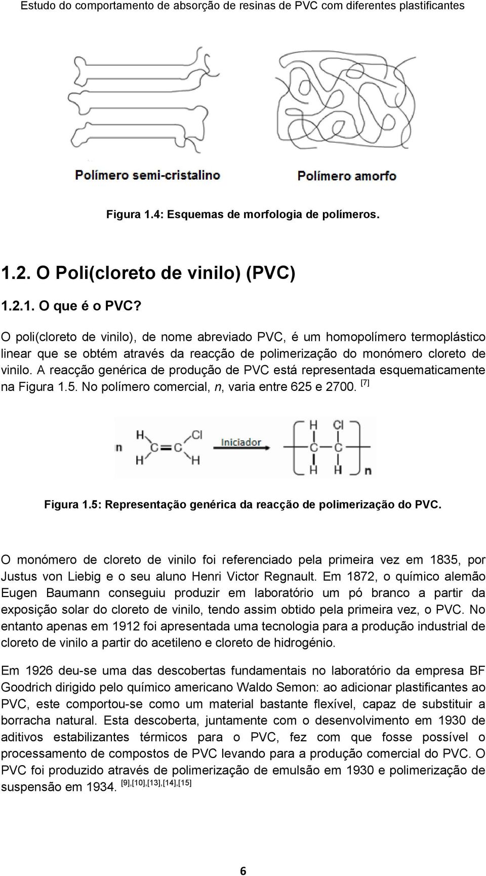 A reacção genérica de produção de PVC está representada esquematicamente na Figura 1.5. No polímero comercial, n, varia entre 625 e 2700. [7] Figura 1.