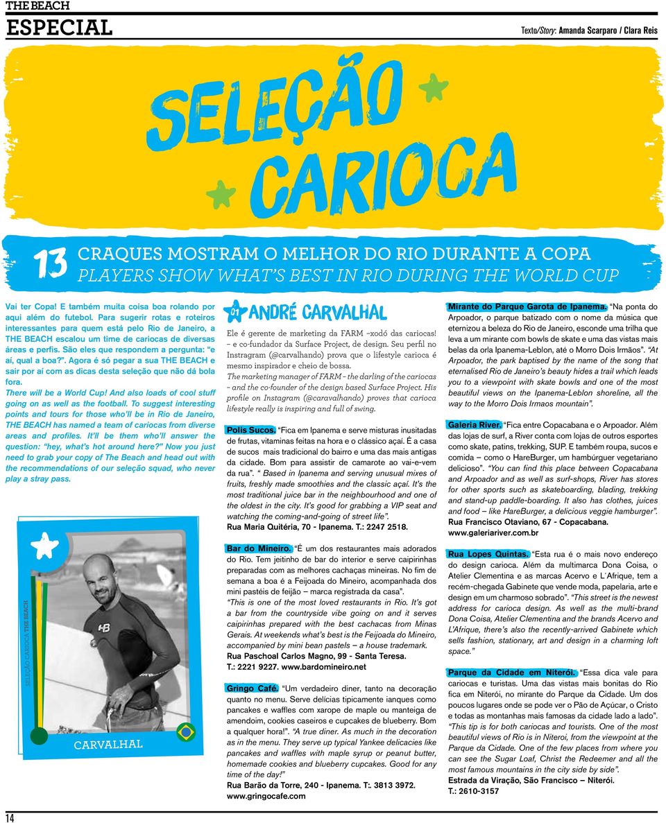 Para sugerir rotas e roteiros interessantes para quem está pelo Rio de Janeiro, a THE BEACH escalou um time de cariocas de diversas áreas e perfis. São eles que respondem a pergunta: e aí, qual a boa?