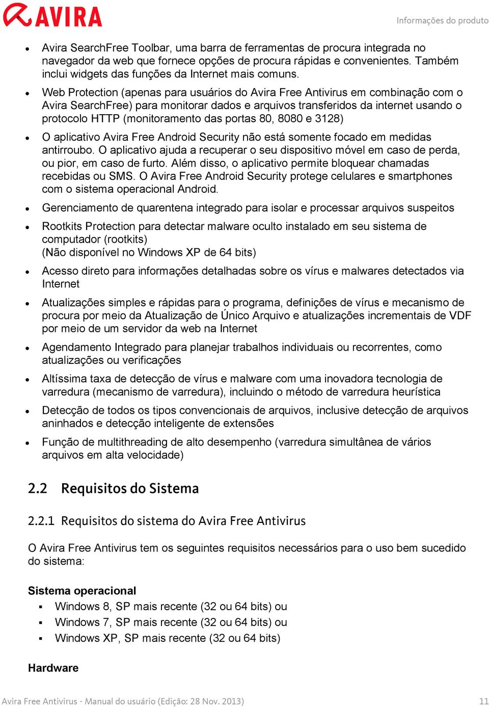 Web Protection (apenas para usuários do Avira Free Antivirus em combinação com o Avira SearchFree) para monitorar dados e arquivos transferidos da internet usando o protocolo HTTP (monitoramento das