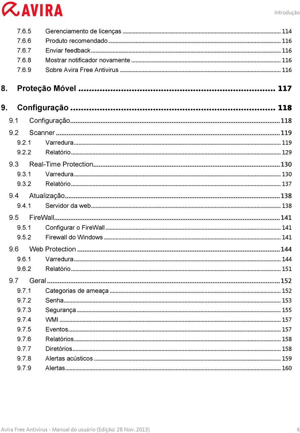 4 Atualização... 138 9.4.1 Servidor da web... 138 9.5 FireWall... 141 9.5.1 Configurar o FireWall... 141 9.5.2 Firewall do Windows... 141 9.6 Web Protection... 144 9.6.1 Varredura... 144 9.6.2 Relatório.