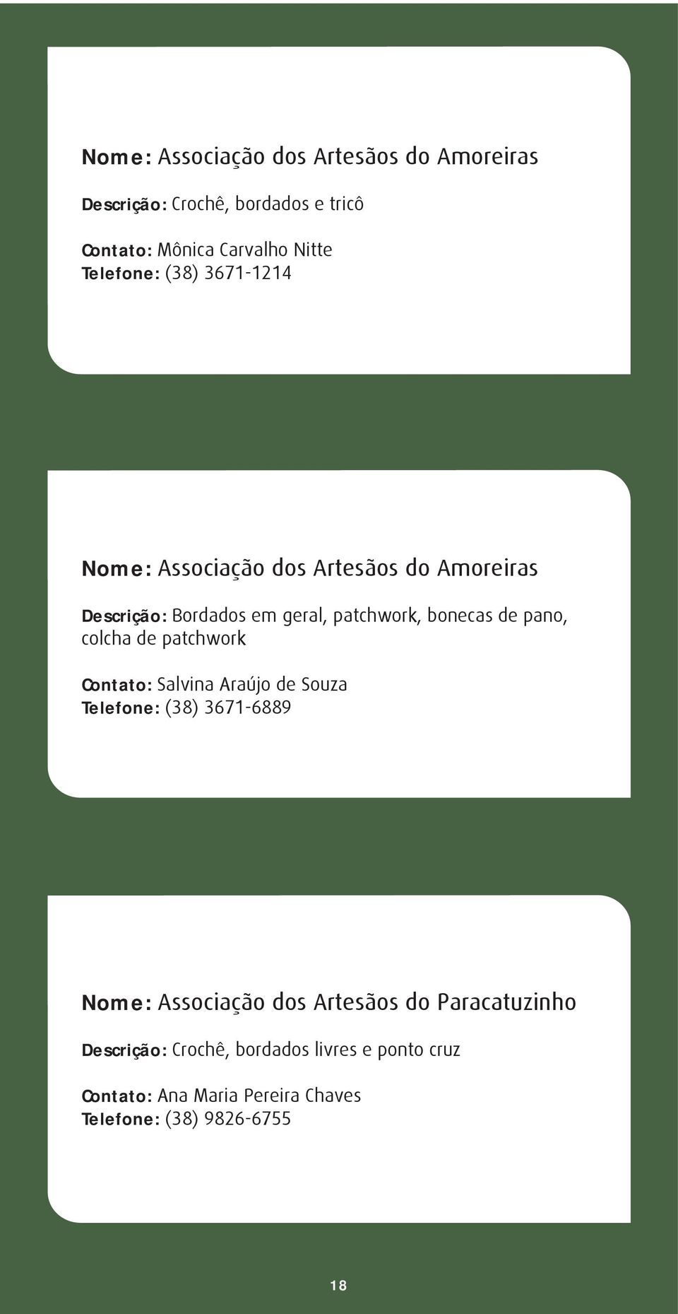de pano, colcha de patchwork Contato: Salvina Araújo de Souza Telefone: (38) 3671-6889 Nome: Associação dos Artesãos