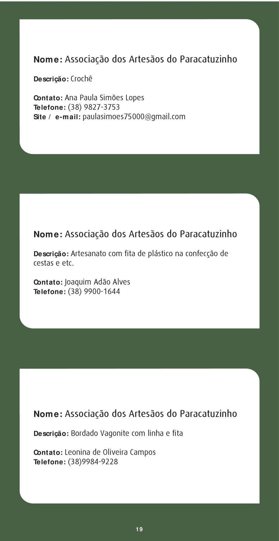 com Nome: Associação dos Artesãos do Paracatuzinho Descrição: Artesanato com fita de plástico na confecção de cestas e etc.