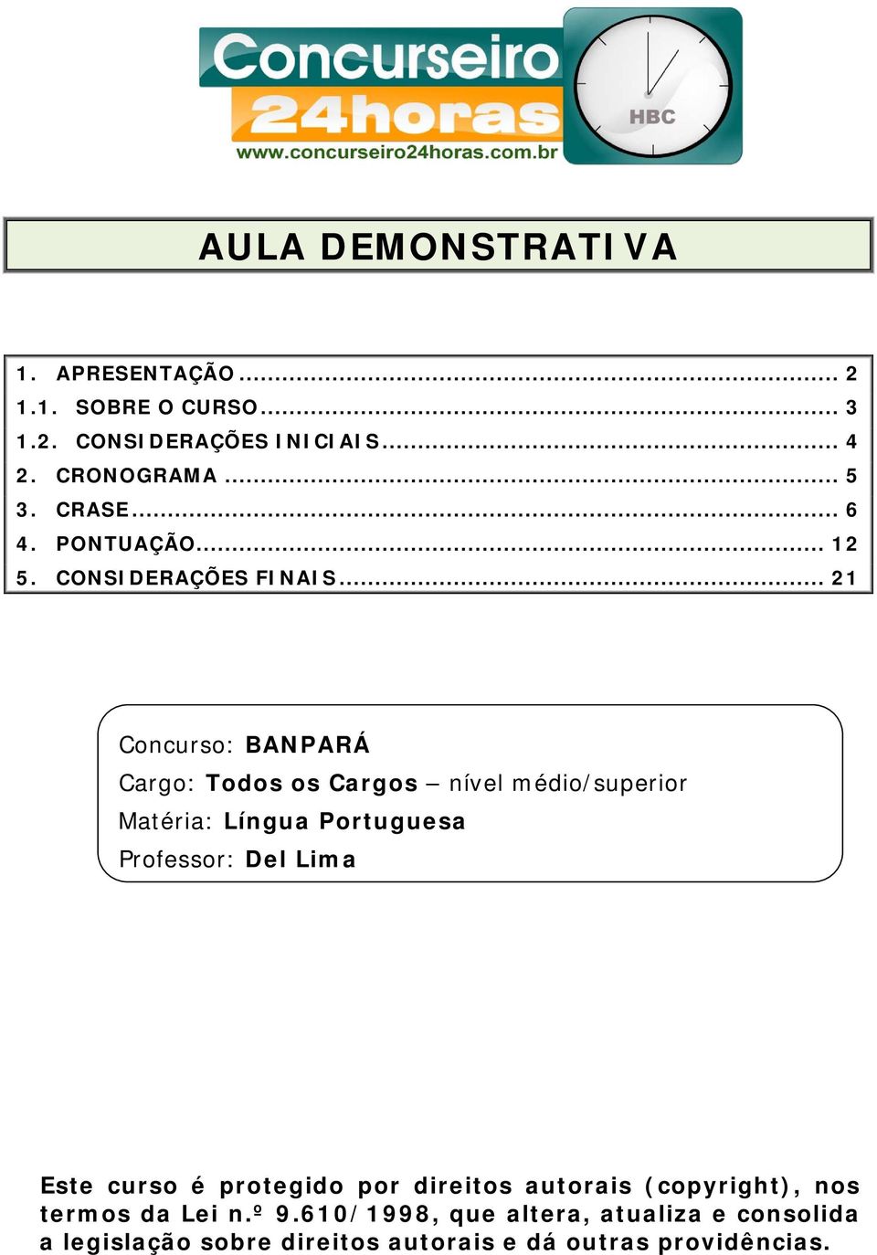 .. 21 Concurso: BANPARÁ Cargo: Todos os Cargos nível médio/superior Matéria: Língua Portuguesa Professor: Del Lima