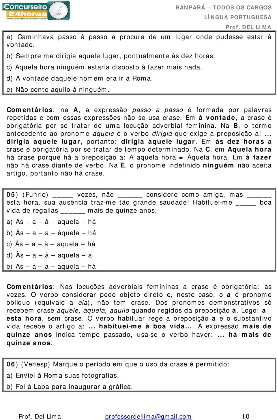 Em à vontade, a crase é obrigatória por se tratar de uma locução adverbial feminina. Na B, o termo antecedente ao pronome aquele é o verbo dirigia que exige a preposição a:.