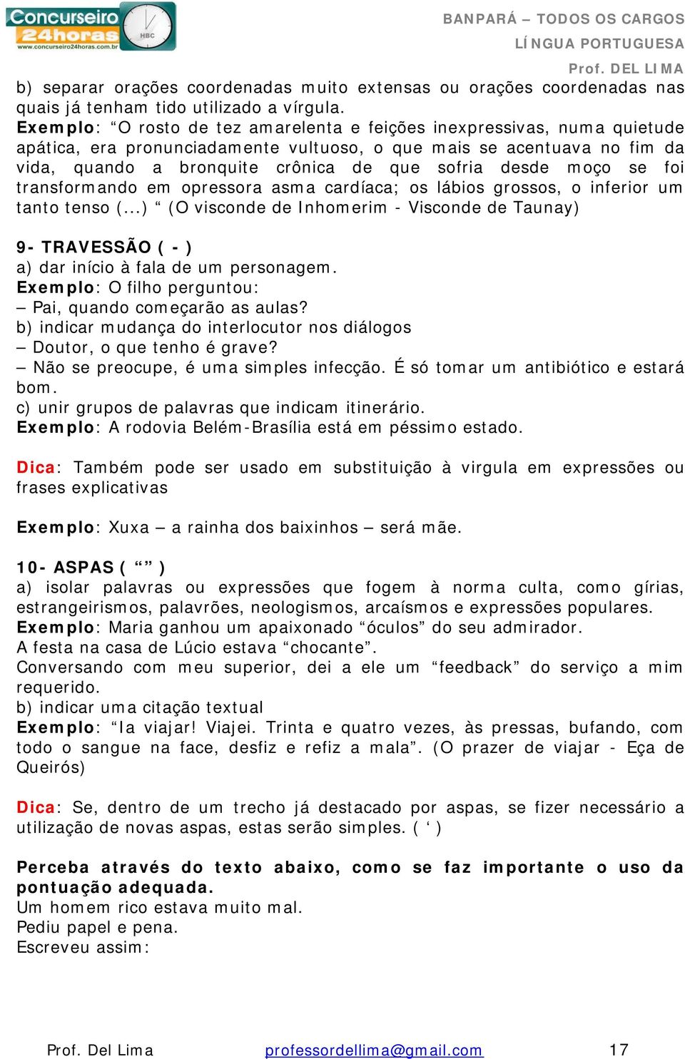 foi transformando em opressora asma cardíaca; os lábios grossos, o inferior um tanto tenso (...) (O visconde de Inhomerim - Visconde de Taunay) 9- TRAVESSÃO ( - ) a) dar início à fala de um personagem.