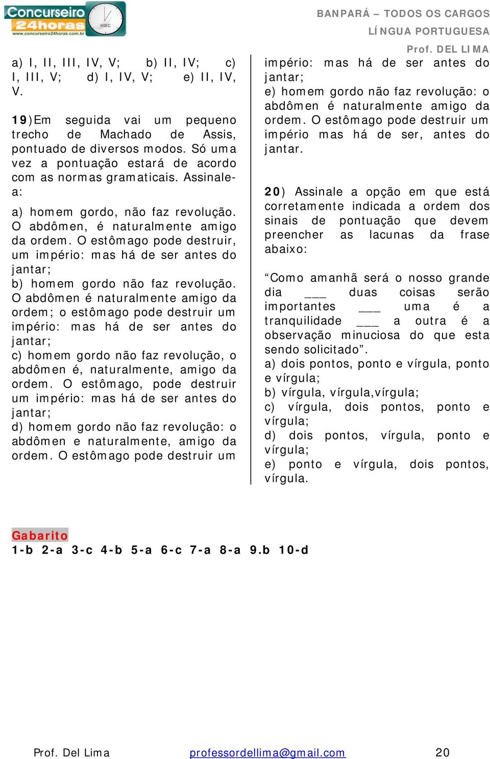 O estômago pode destruir, um império: mas há de ser antes do jantar; b) homem gordo não faz revolução.