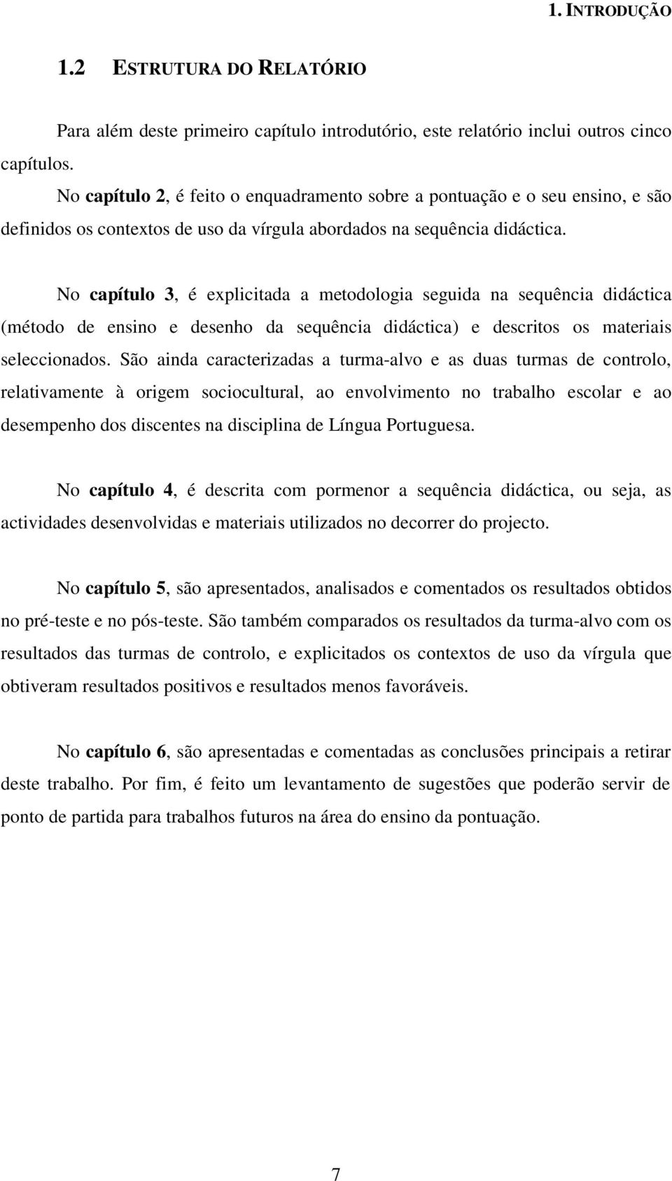 No capítulo 3, é explicitada a metodologia seguida na sequência didáctica (método de ensino e desenho da sequência didáctica) e descritos os materiais seleccionados.