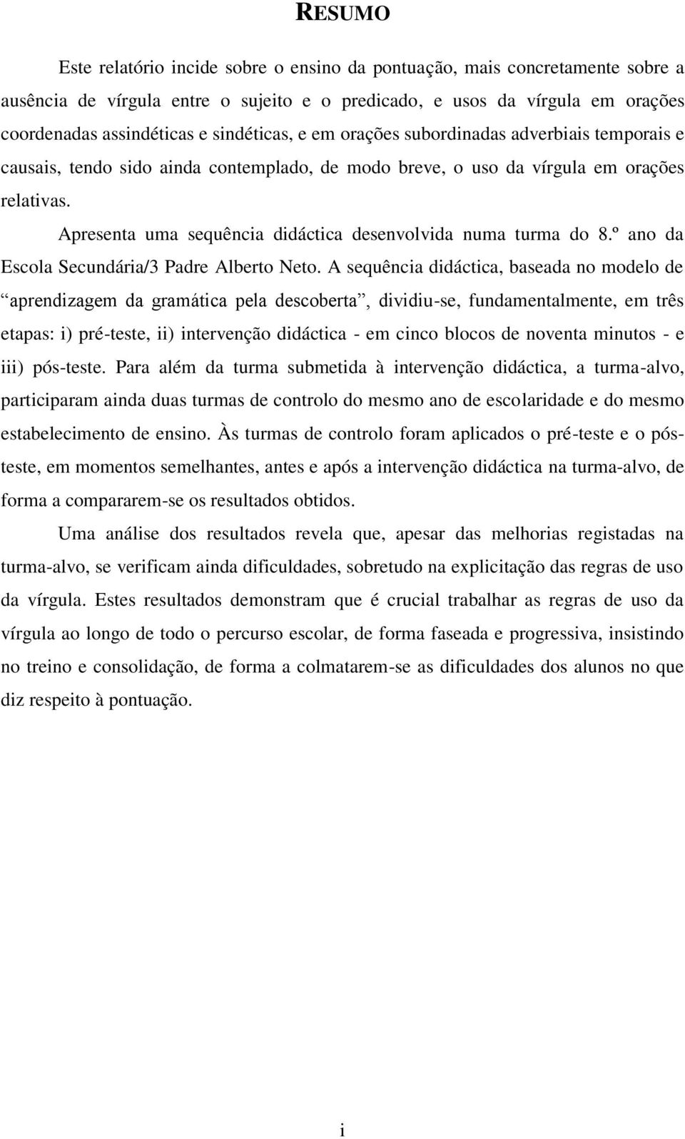 Apresenta uma sequência didáctica desenvolvida numa turma do 8.º ano da Escola Secundária/3 Padre Alberto Neto.