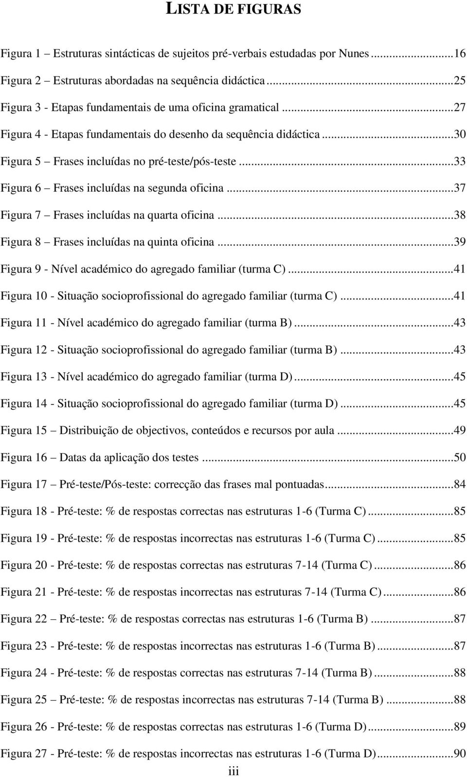 .. 33 Figura 6 Frases incluídas na segunda oficina... 37 Figura 7 Frases incluídas na quarta oficina... 38 Figura 8 Frases incluídas na quinta oficina.