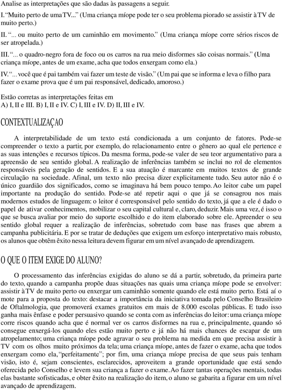 (Uma criança míope, antes de um exame, acha que todos enxergam como ela.) IV.... você que é pai também vai fazer um teste de visão.