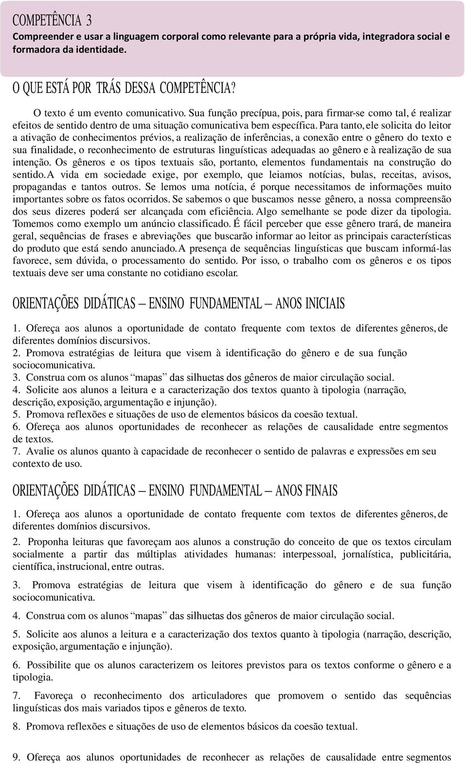 Para tanto, ele solicita do leitor a ativação de conhecimentos prévios, a realização de inferências, a conexão entre o gênero do texto e sua finalidade, o reconhecimento de estruturas linguísticas