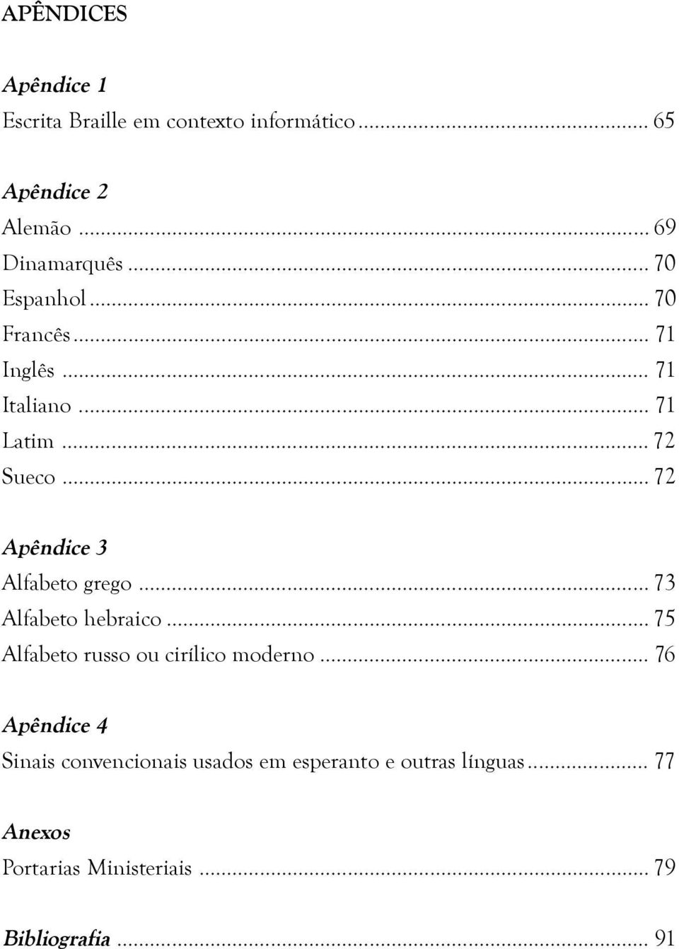 .. 72 Apêndice 3 Alfabeto grego... 73 Alfabeto hebraico... 75 Alfabeto russo ou cirílico moderno.