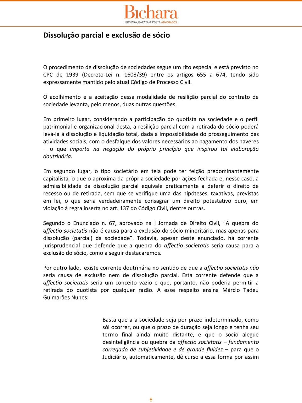 O acolhimento e a aceitação dessa modalidade de resilição parcial do contrato de sociedade levanta, pelo menos, duas outras questões.