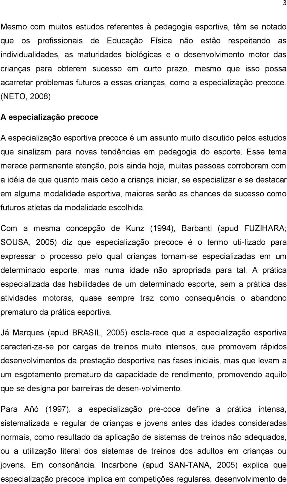 (NETO, 2008) A especialização precoce A especialização esportiva precoce é um assunto muito discutido pelos estudos que sinalizam para novas tendências em pedagogia do esporte.