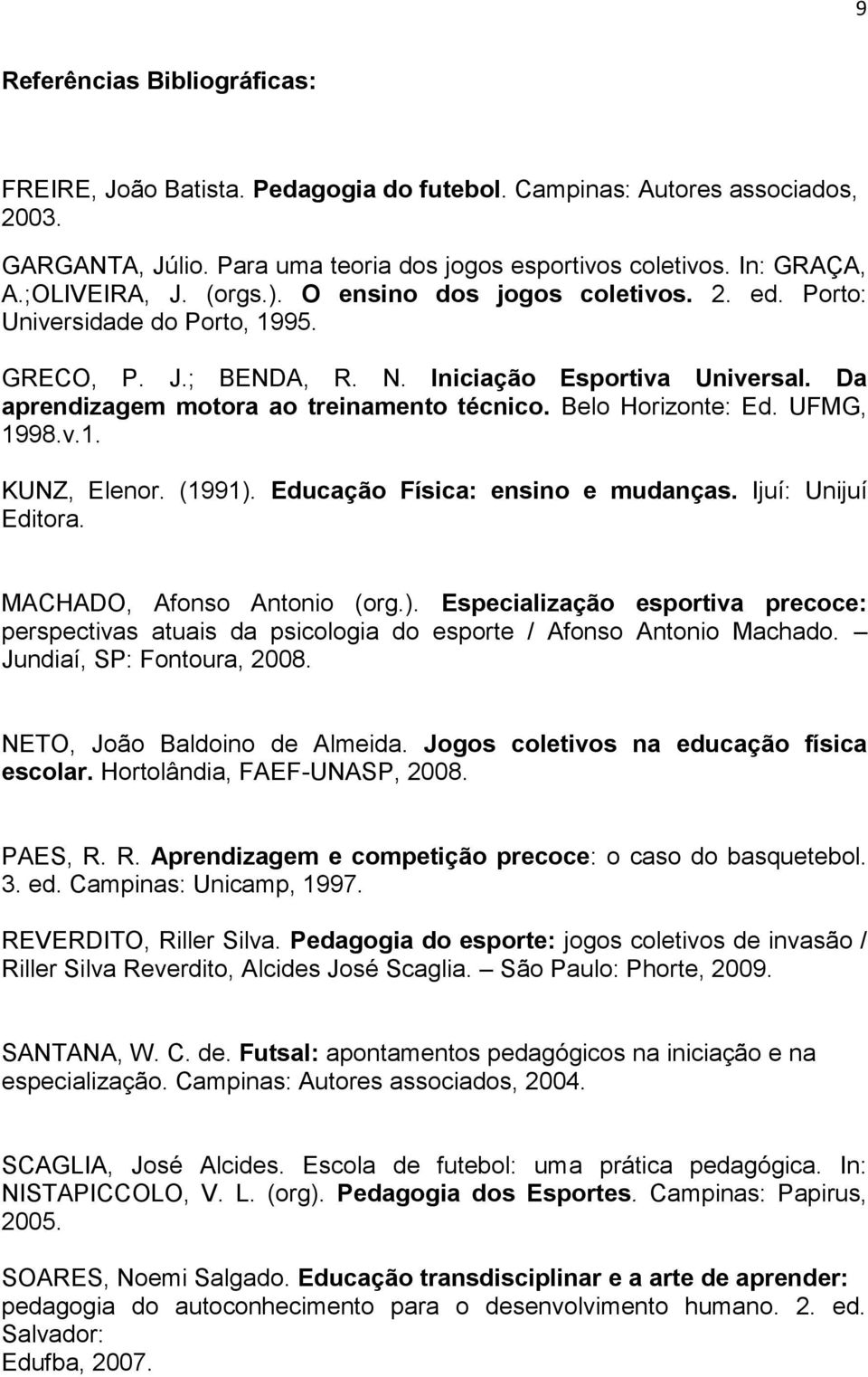 Belo Horizonte: Ed. UFMG, 1998.v.1. KUNZ, Elenor. (1991). Educação Física: ensino e mudanças. Ijuí: Unijuí Editora. MACHADO, Afonso Antonio (org.). Especialização esportiva precoce: perspectivas atuais da psicologia do esporte / Afonso Antonio Machado.