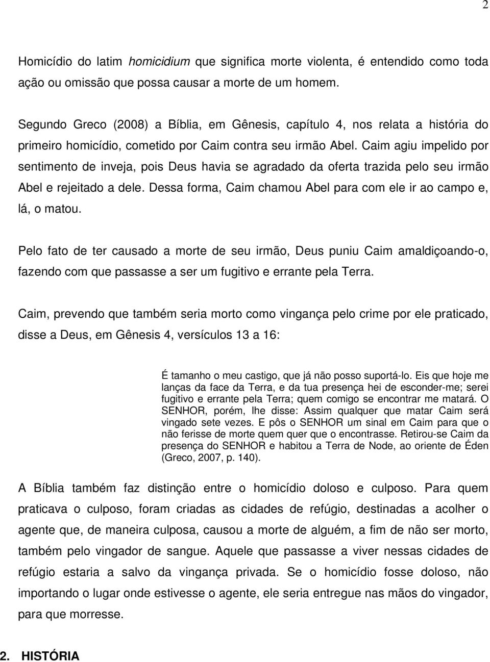 Caim agiu impelido por sentimento de inveja, pois Deus havia se agradado da oferta trazida pelo seu irmão Abel e rejeitado a dele.