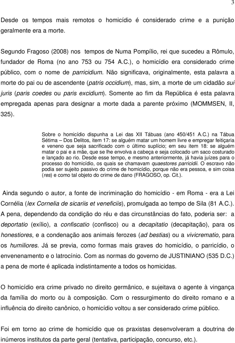 Não significava, originalmente, esta palavra a morte do pai ou de ascendente (patris occidium), mas, sim, a morte de um cidadão sui juris (paris coedes ou paris excidium).