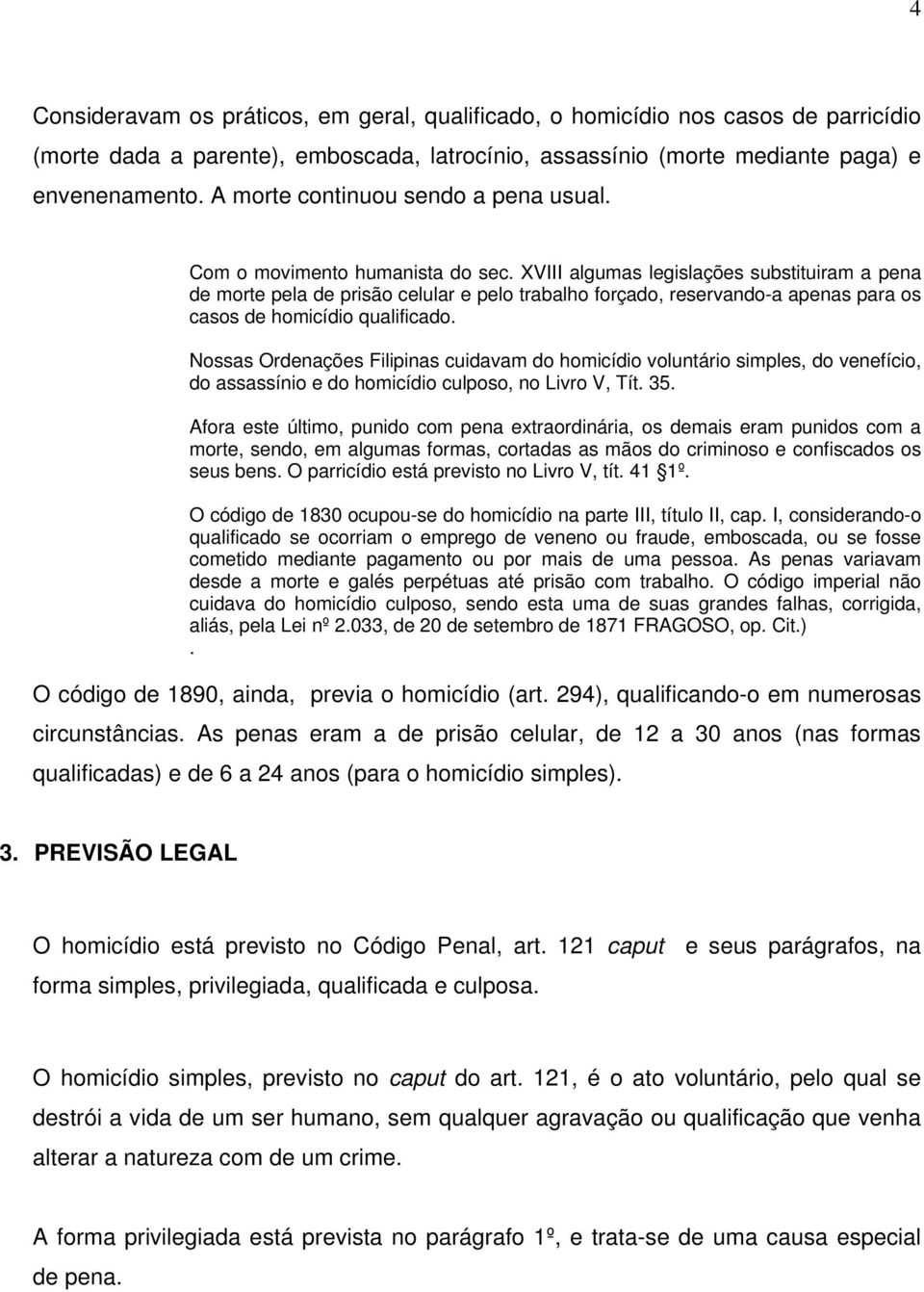 XVIII algumas legislações substituiram a pena de morte pela de prisão celular e pelo trabalho forçado, reservando-a apenas para os casos de homicídio qualificado.