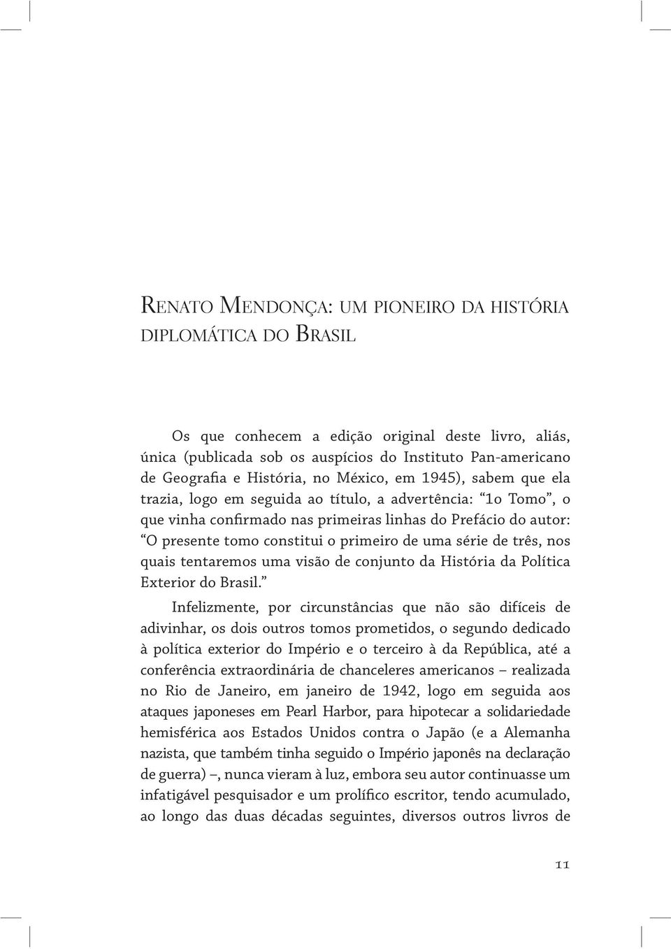 primeiro de uma série de três, nos quais tentaremos uma visão de conjunto da História da Política Exterior do Brasil.