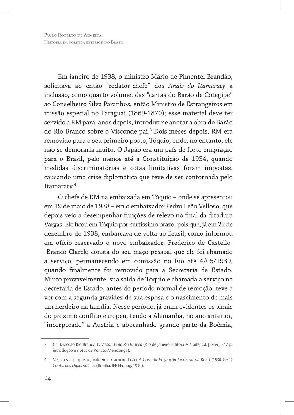 depois, introduzir e anotar a obra do Barão do Rio Branco sobre o Visconde pai. 3 Dois meses depois, RM era removido para o seu primeiro posto, Tóquio, onde, no entanto, ele não se demoraria muito.