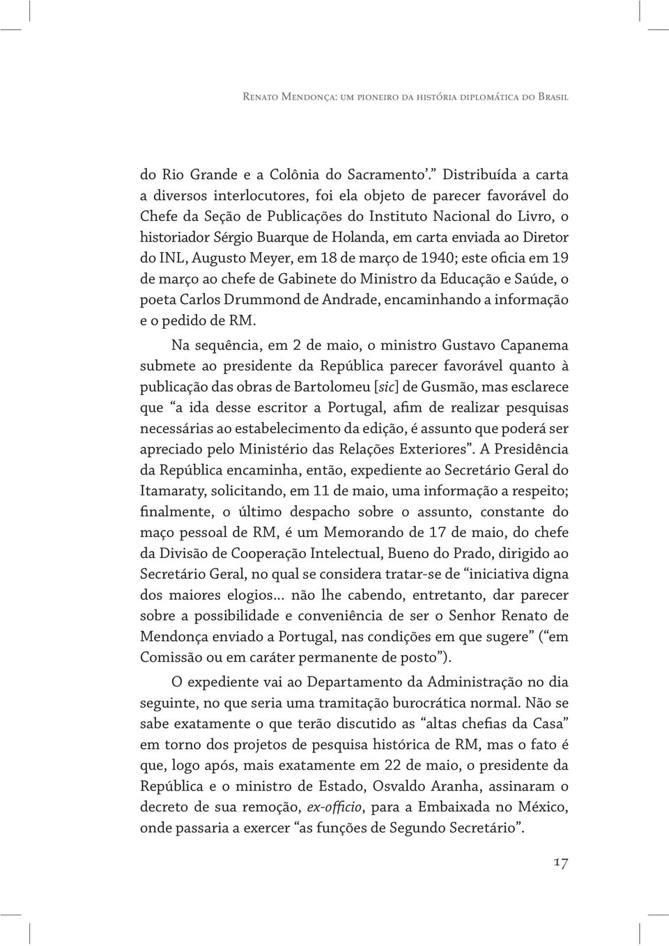 enviada ao Diretor do INL, Augusto Meyer, em 18 de março de 1940; este oficia em 19 de março ao chefe de Gabinete do Ministro da Educação e Saúde, o poeta Carlos Drummond de Andrade, encaminhando a