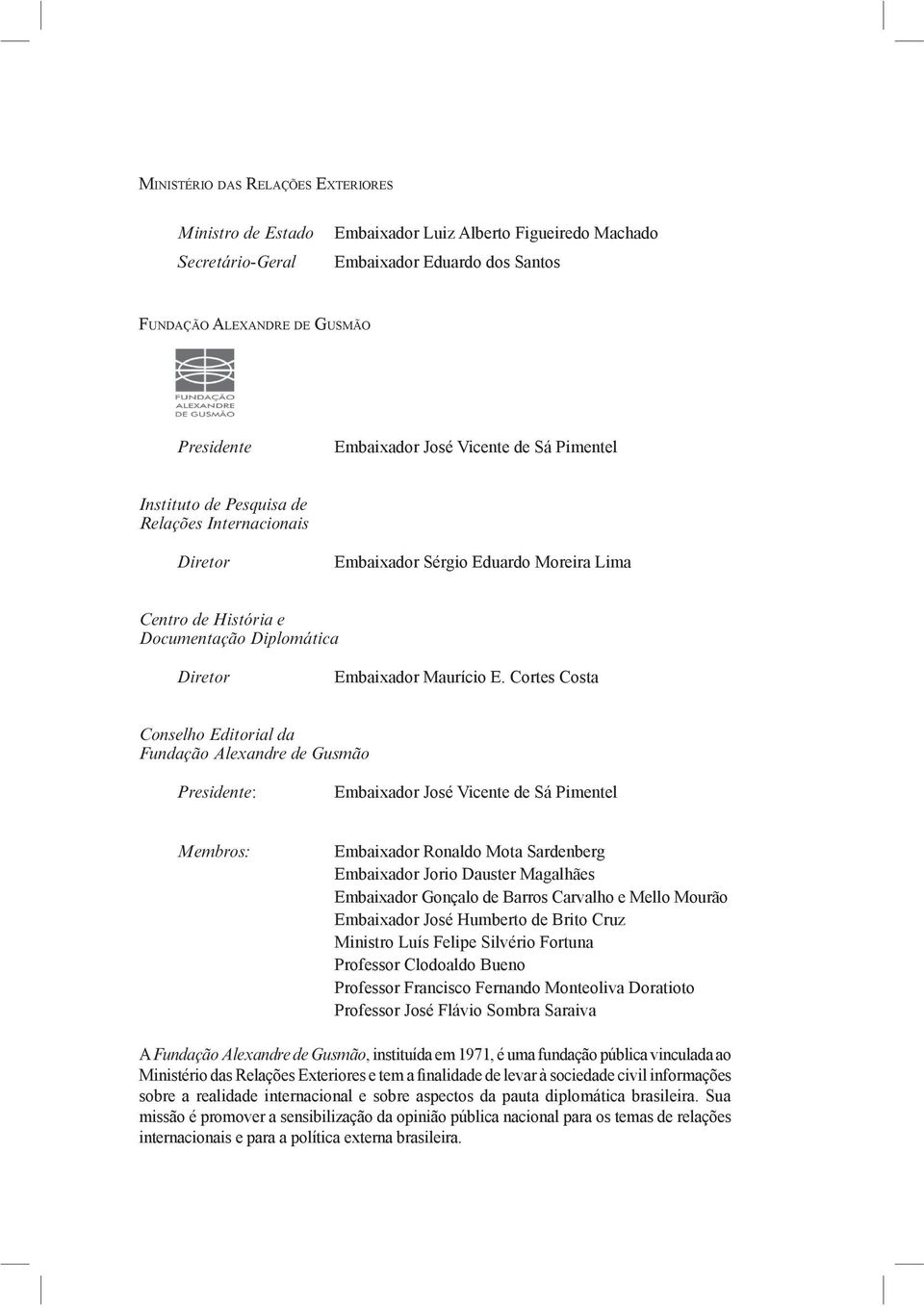 Cortes Costa Conselho Editorial da Fundação Alexandre de Gusmão Presidente: Embaixador José Vicente de Sá Pimentel Membros: Embaixador Ronaldo Mota Sardenberg Embaixador Jorio Dauster Magalhães