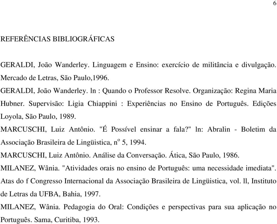 " ln: Abralin - Boletim da Associação Brasileira de Lingüistica, n o 5, 1994. MARCUSCHI, Luiz Antônio. Análise da Conversação. Ática, São Paulo, 1986. MILANEZ, Wânia.