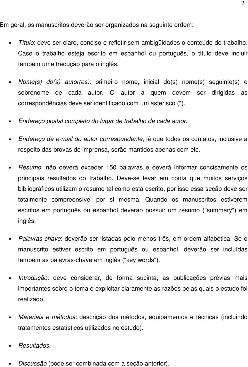 Nome(s) do(s) autor(es): primeiro nome, inicial do(s) nome(s) seguinte(s) e sobrenome de cada autor. O autor a quem devem ser dirigidas as correspondências deve ser identificado com um asterisco (*).