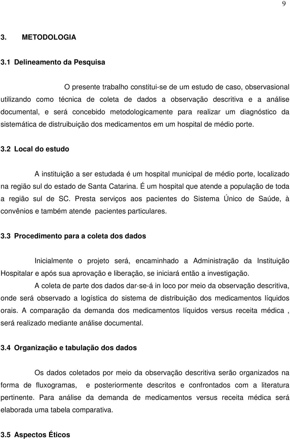 concebido metodologicamente para realizar um diagnóstico da sistemática de distruibuição dos medicamentos em um hospital de médio porte. 3.