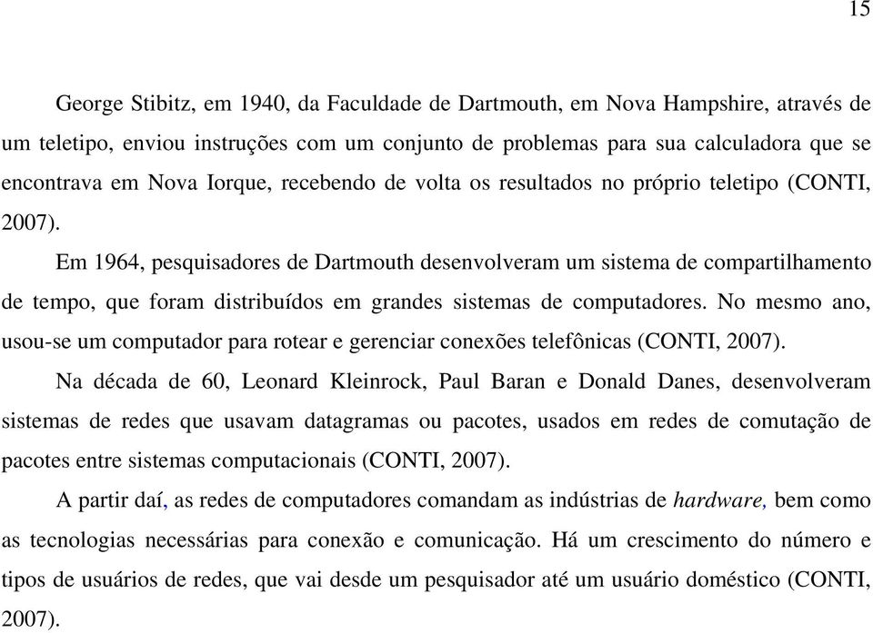 Em 1964, pesquisadores de Dartmouth desenvolveram um sistema de compartilhamento de tempo, que foram distribuídos em grandes sistemas de computadores.