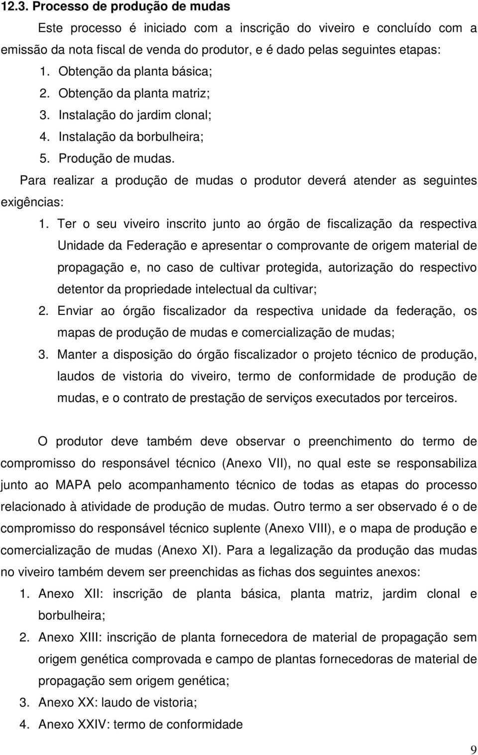 Para realizar a produção de mudas o produtor deverá atender as seguintes exigências: 1.