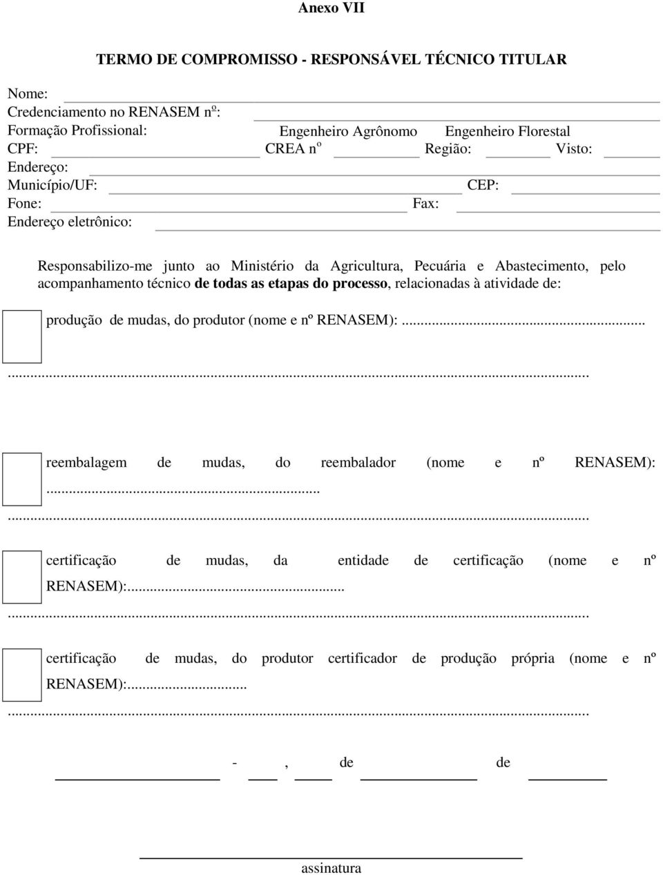 de todas as etapas do processo, relacionadas à atividade de: produção de mudas, do produtor (nome e nº RENASEM):...... reembalagem de mudas, do reembalador (nome e nº RENASEM):.