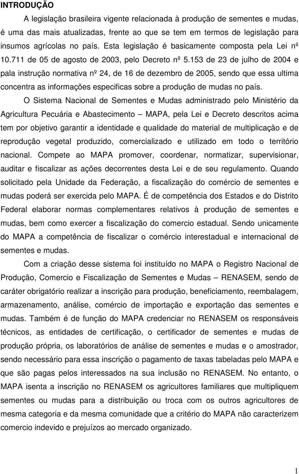 153 de 23 de julho de 2004 e pala instrução normativa nº 24, de 16 de dezembro de 2005, sendo que essa ultima concentra as informações especificas sobre a produção de mudas no país.