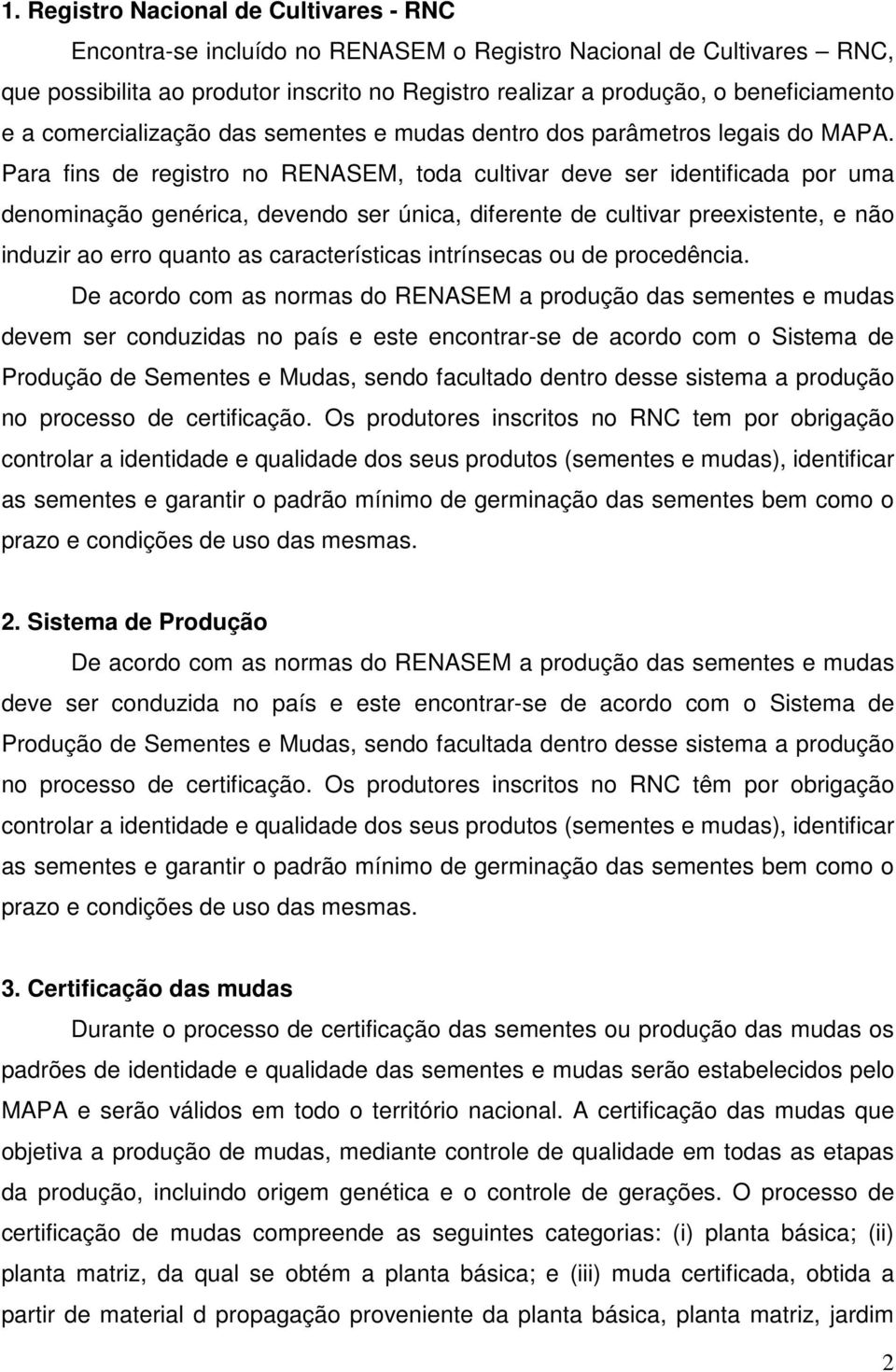 Para fins de registro no RENASEM, toda cultivar deve ser identificada por uma denominação genérica, devendo ser única, diferente de cultivar preexistente, e não induzir ao erro quanto as