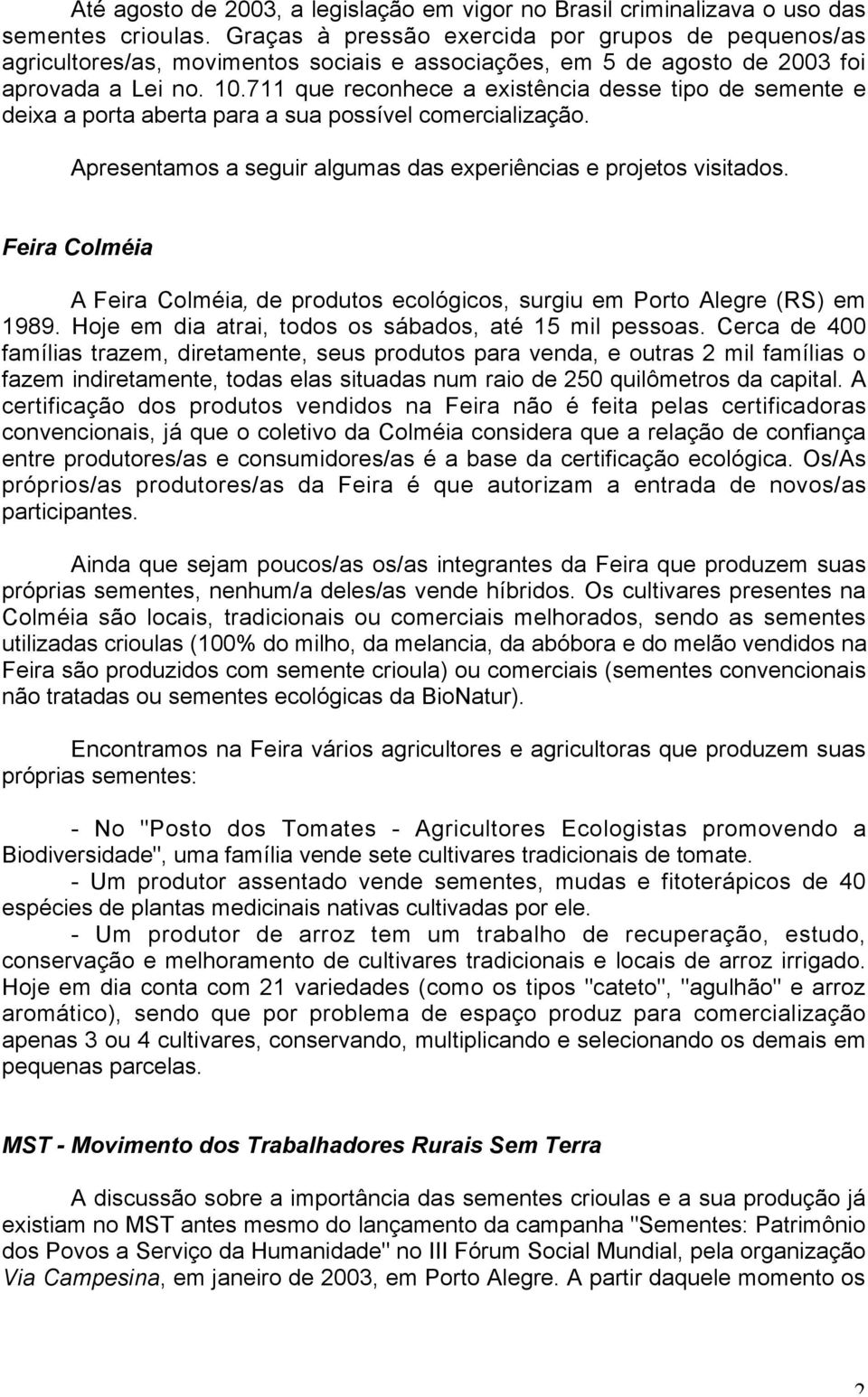 711 que reconhece a existência desse tipo de semente e deixa a porta aberta para a sua possível comercialização. Apresentamos a seguir algumas das experiências e projetos visitados.