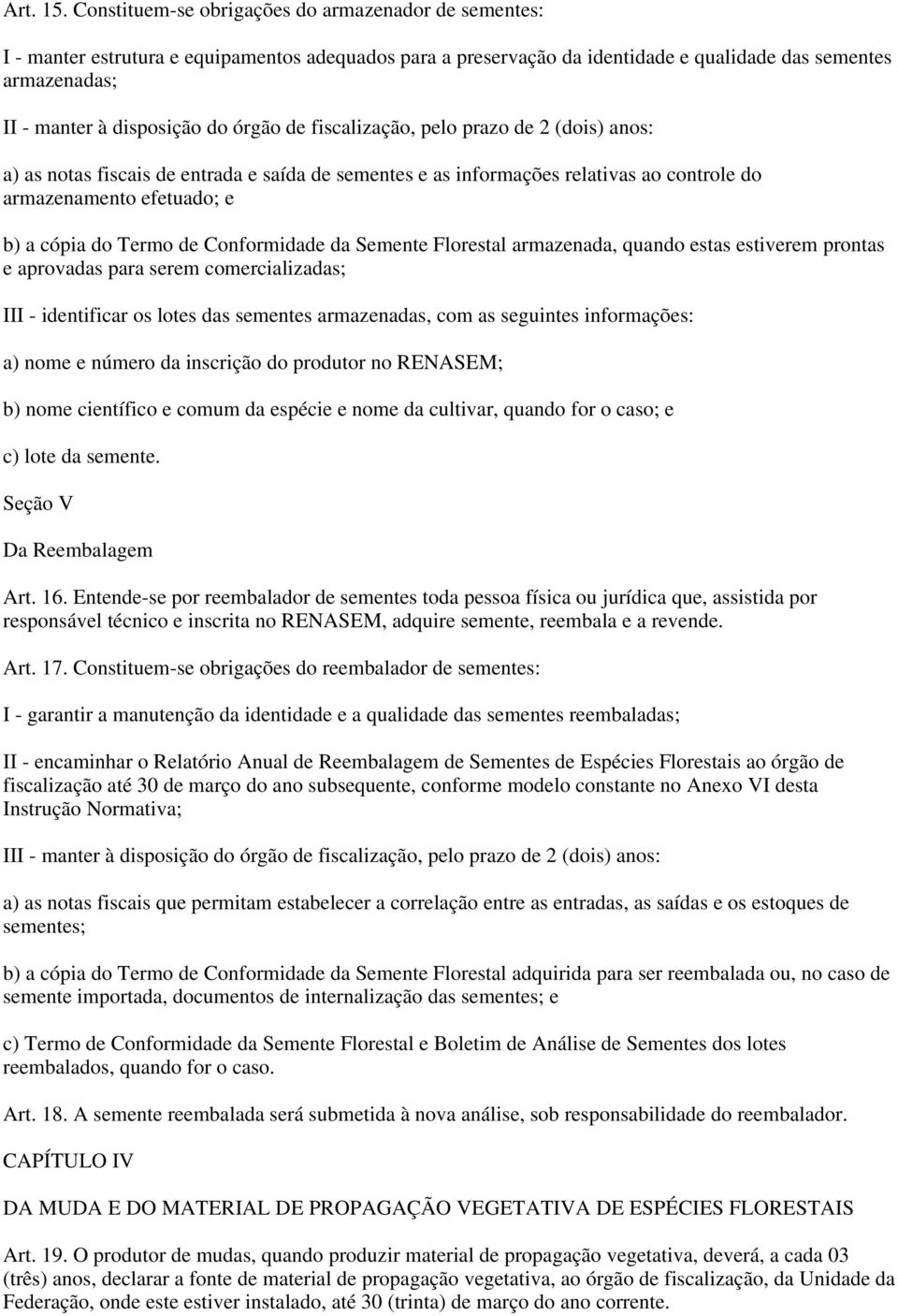 órgão de fiscalização, pelo prazo de 2 (dois) anos: a) as notas fiscais de entrada e saída de sementes e as informações relativas ao controle do armazenamento efetuado; e b) a cópia do Termo de