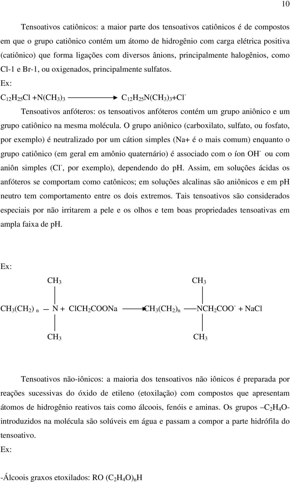 Ex: C 12 H 25 Cl +N(CH 3 ) 3 C 12 H 25 N(CH 3 ) 3 +Cl - Tensoativos anfóteros: os tensoativos anfóteros contém um grupo aniônico e um grupo catiônico na mesma molécula.
