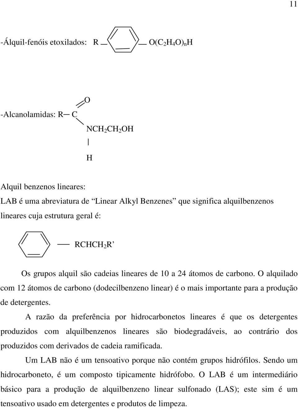 O alquilado com 12 átomos de carbono (dodecilbenzeno linear) é o mais importante para a produção de detergentes.