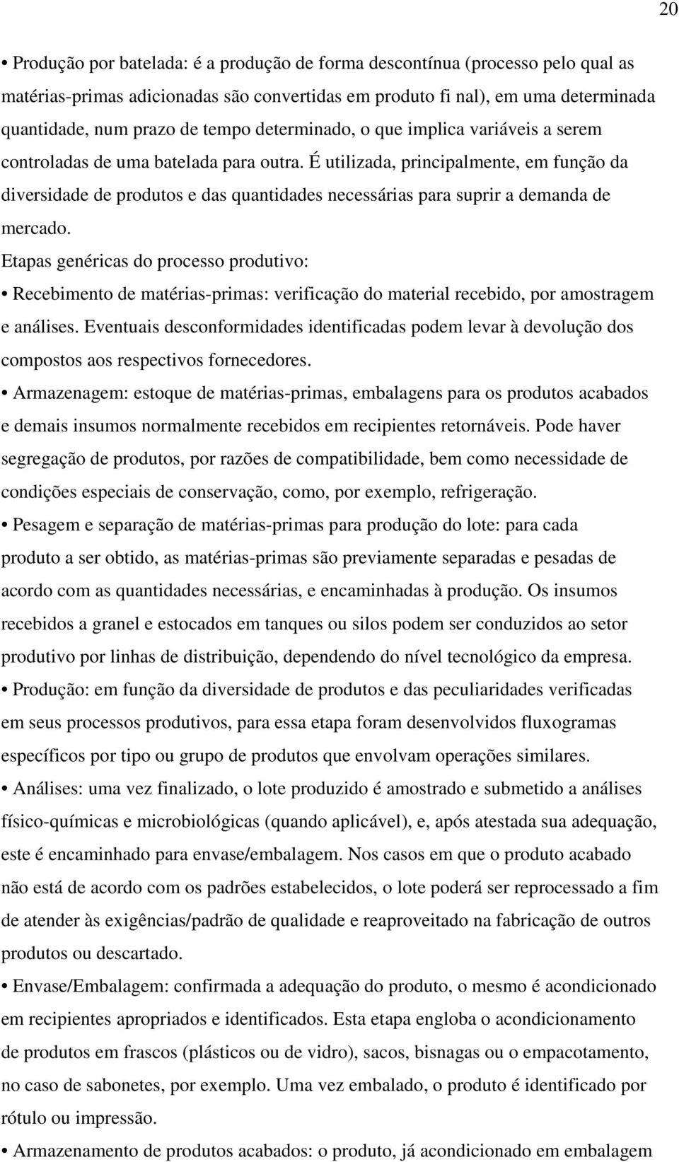 É utilizada, principalmente, em função da diversidade de produtos e das quantidades necessárias para suprir a demanda de mercado.