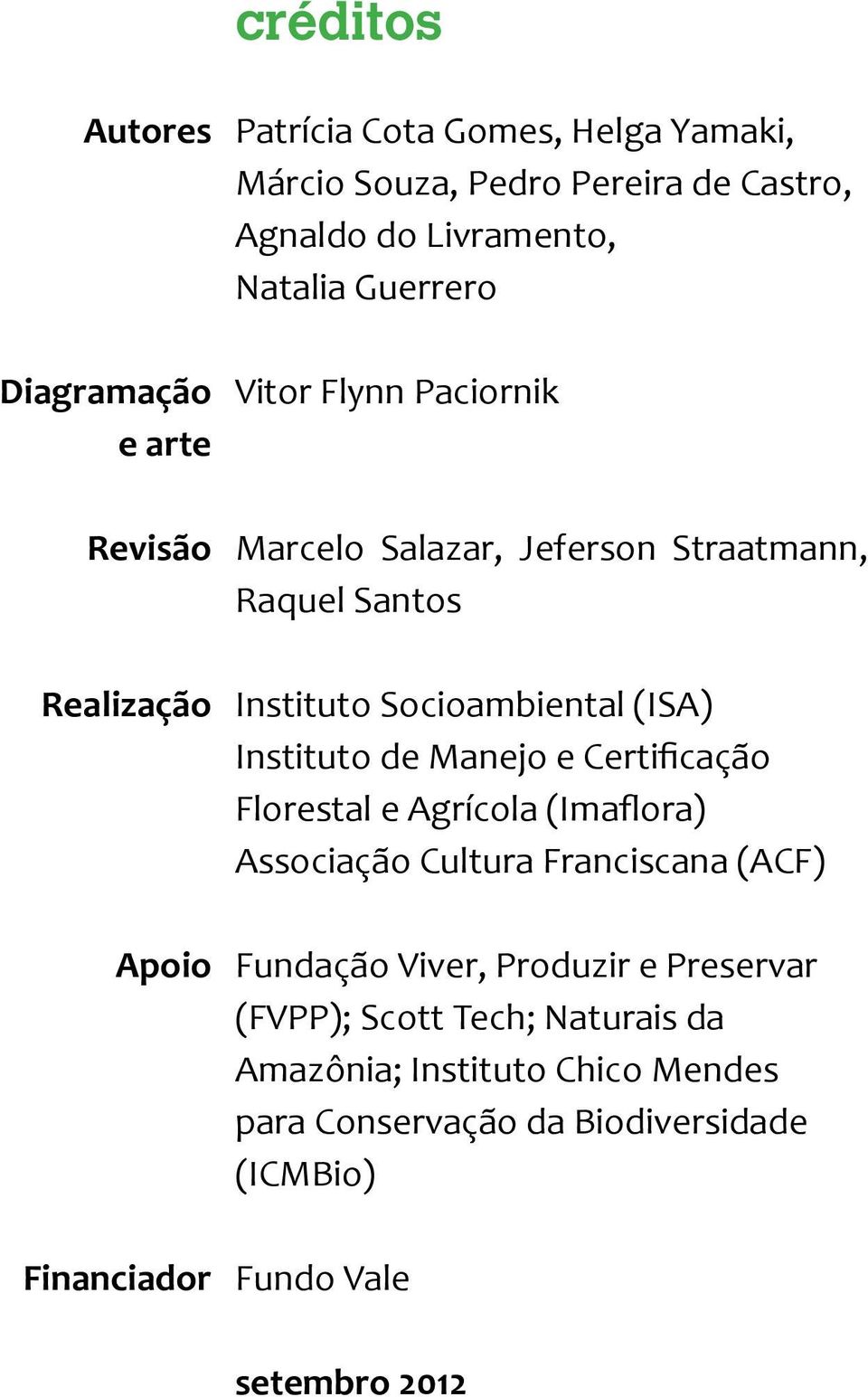 Socioambiental (ISA) Instituto de Manejo e Certificação Florestal e Agrícola (Imaflora) Associação Cultura Franciscana (ACF) Fundação Viver,