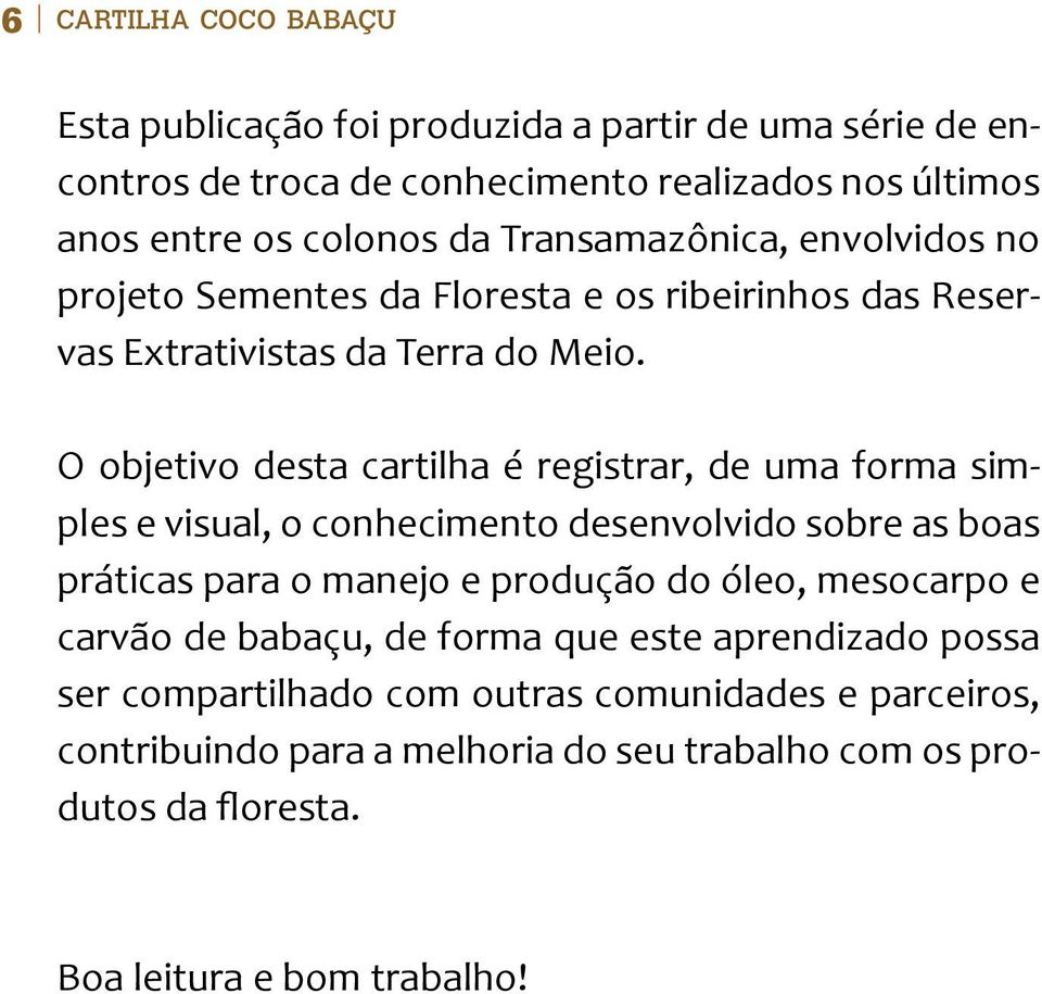 O objetivo desta cartilha é registrar, de uma forma simples e visual, o conhecimento desenvolvido sobre as boas práticas para o manejo e produção do óleo, mesocarpo